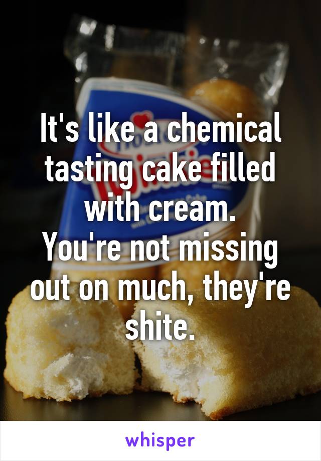 It's like a chemical tasting cake filled with cream.
You're not missing out on much, they're shite.