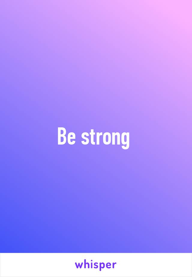 Be strong 