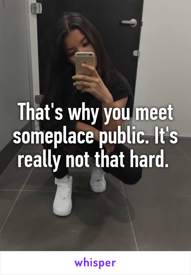 That's why you meet someplace public. It's really not that hard. 