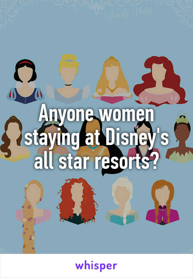 Anyone women staying at Disney's all star resorts?