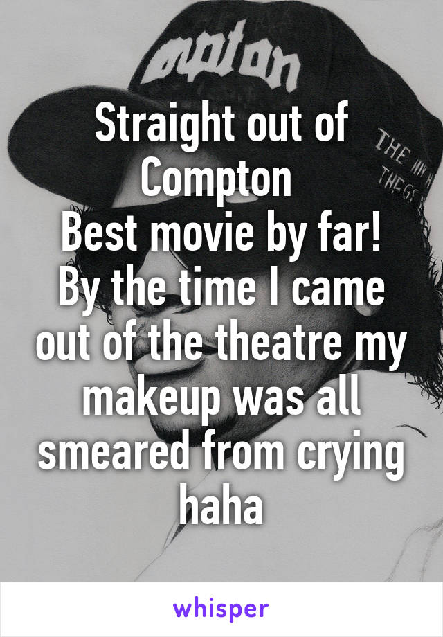 Straight out of Compton 
Best movie by far! By the time I came out of the theatre my makeup was all smeared from crying haha