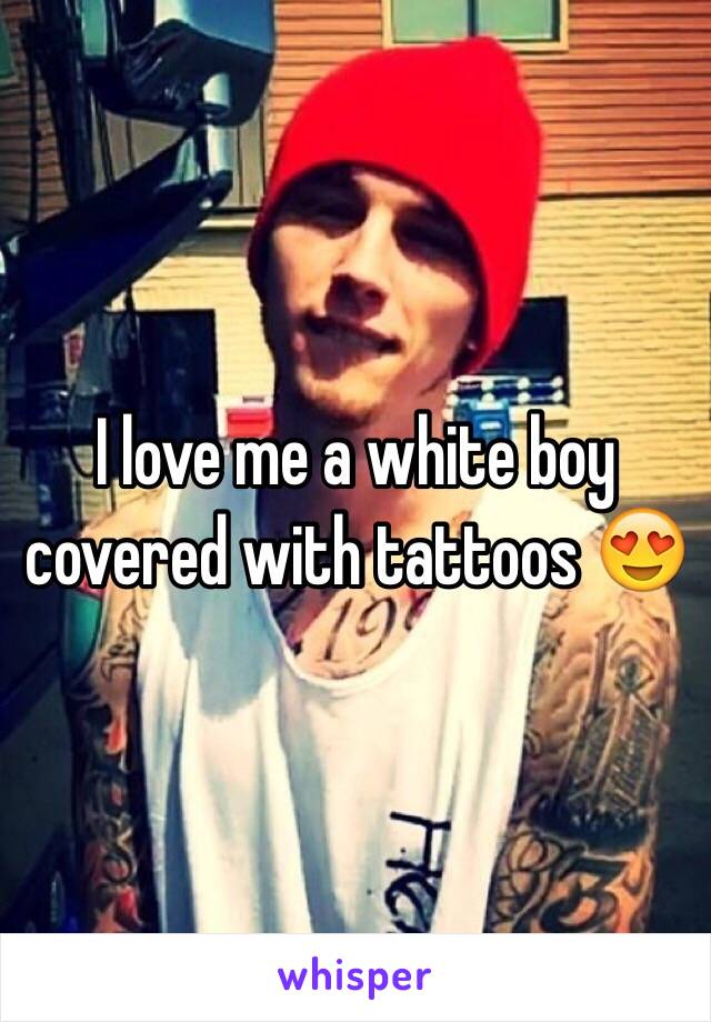 I love me a white boy covered with tattoos 😍