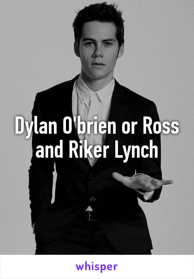 Dylan O'brien or Ross and Riker Lynch