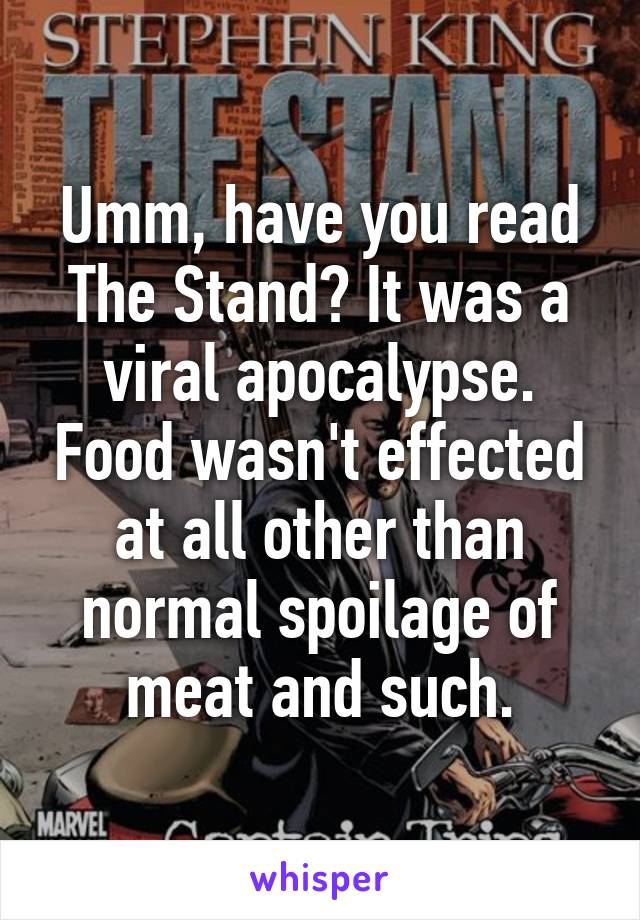 Umm, have you read The Stand? It was a viral apocalypse. Food wasn't effected at all other than normal spoilage of meat and such.