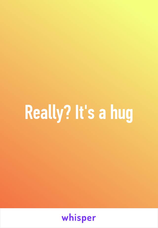 Really? It's a hug