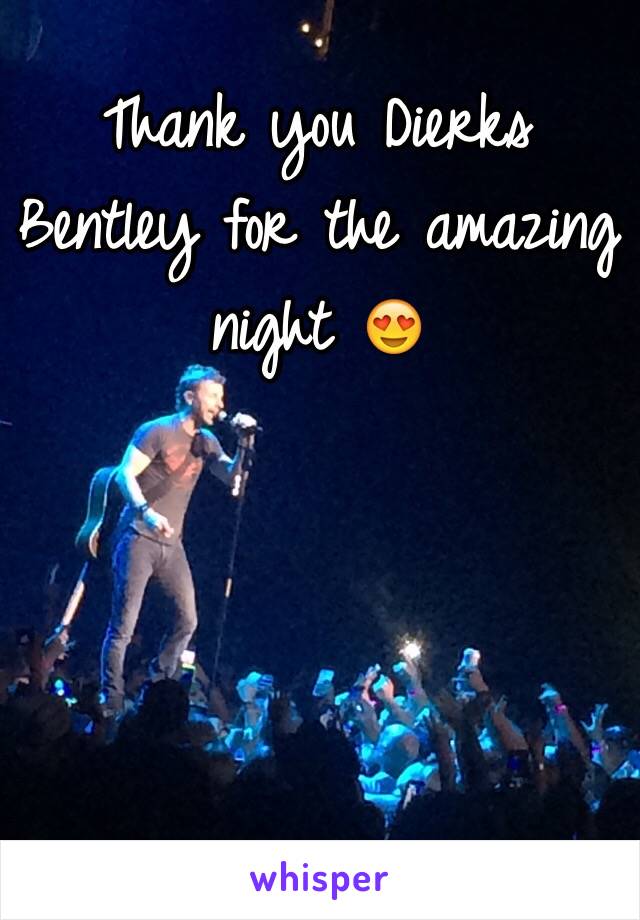 Thank you Dierks Bentley for the amazing night 😍