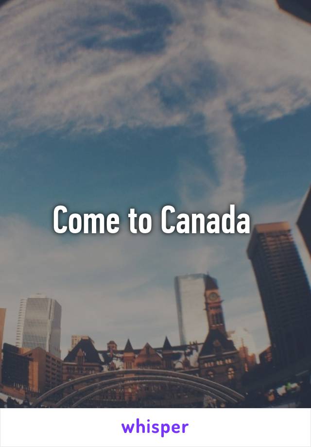 Come to Canada 