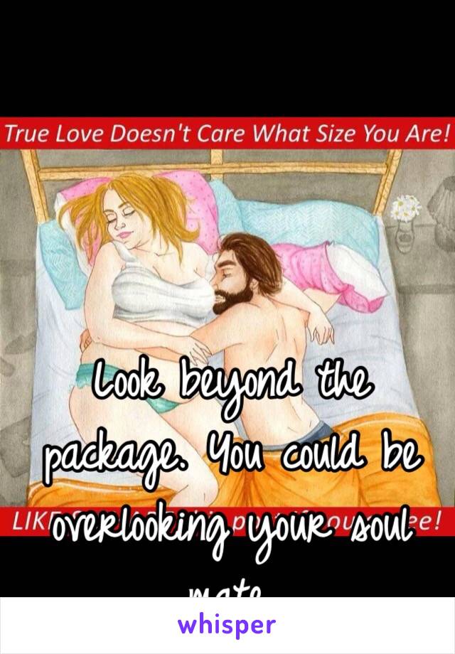 Look beyond the package. You could be overlooking your soul mate.