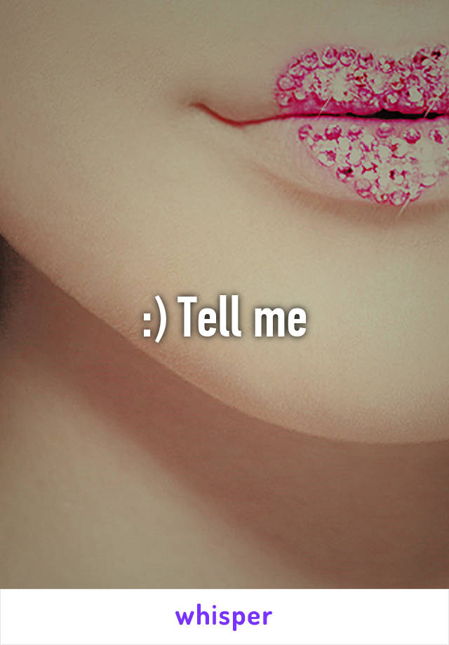 :) Tell me