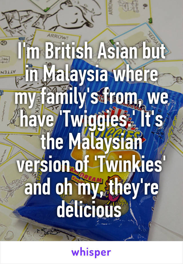 I'm British Asian but in Malaysia where my family's from, we have 'Twiggies.' It's the Malaysian version of 'Twinkies' and oh my, they're delicious 