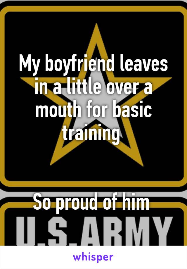 My boyfriend leaves in a little over a mouth for basic training 


So proud of him 