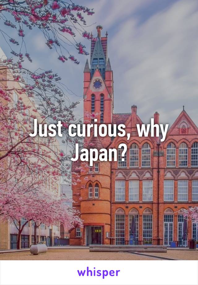 Just curious, why Japan?