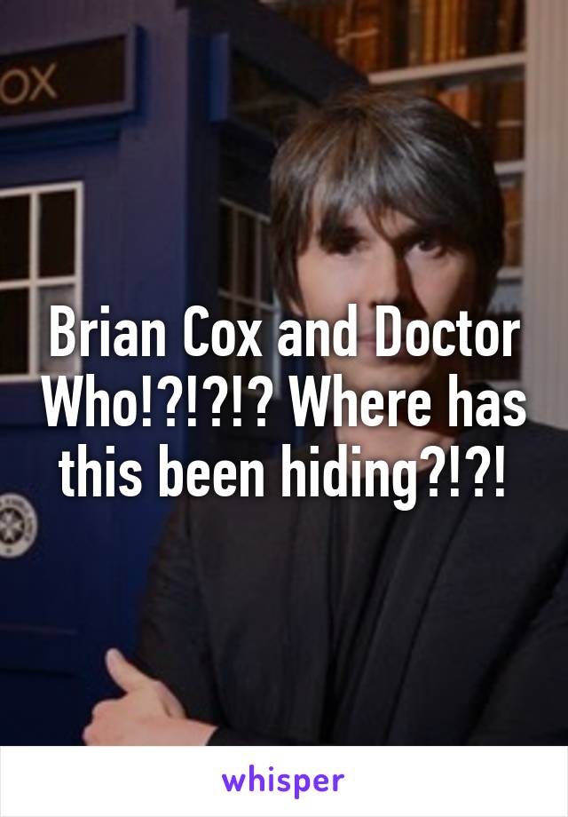 Brian Cox and Doctor Who!?!?!? Where has this been hiding?!?!