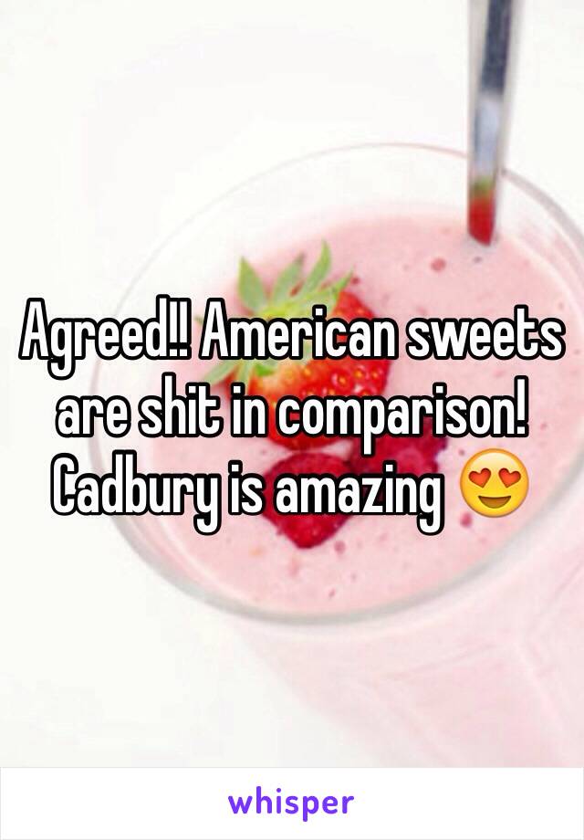 Agreed!! American sweets are shit in comparison! Cadbury is amazing 😍