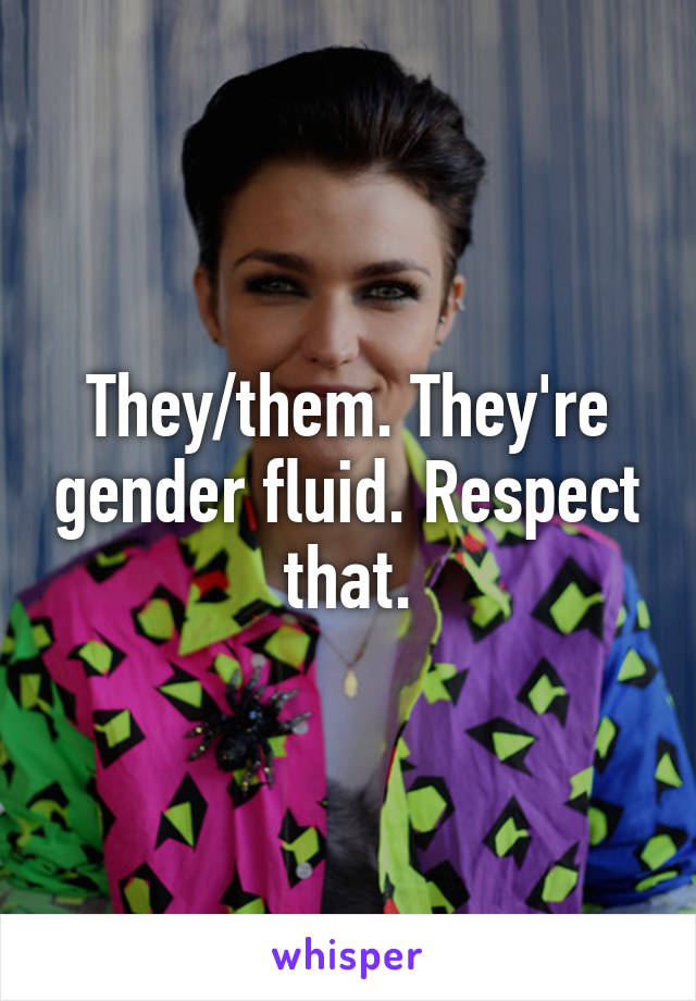 They/them. They're gender fluid. Respect that.