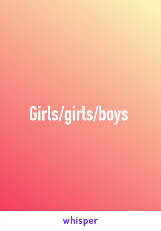 Girls/girls/boys 