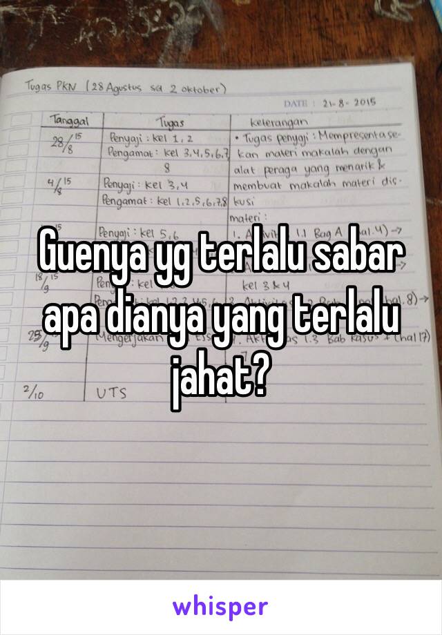 Guenya yg terlalu sabar apa dianya yang terlalu jahat?