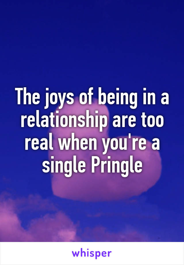 The joys of being in a relationship are too real when you're a single Pringle