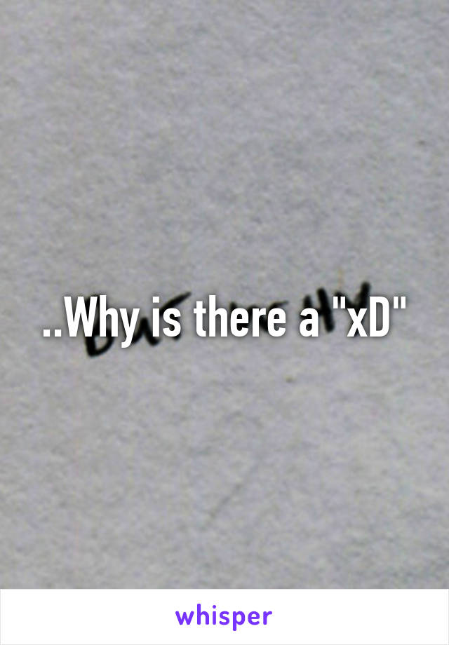 ..Why is there a "xD"