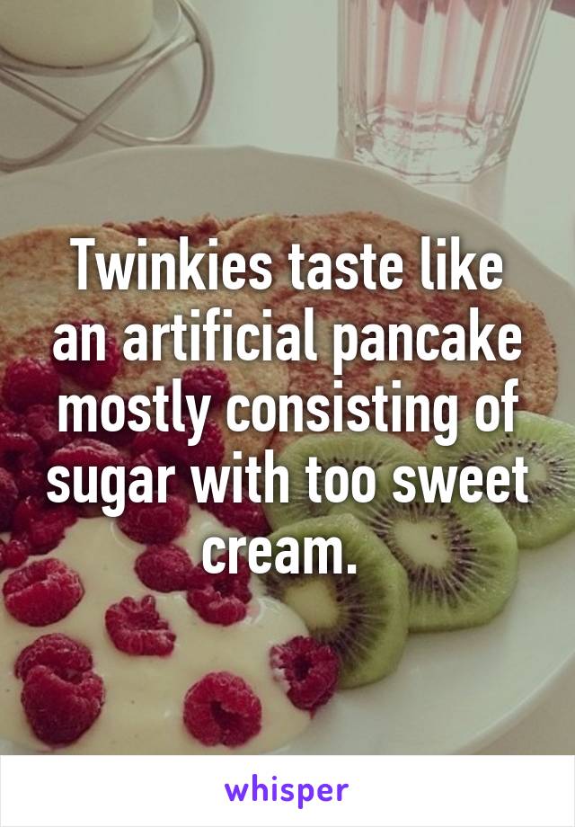 Twinkies taste like an artificial pancake mostly consisting of sugar with too sweet cream. 