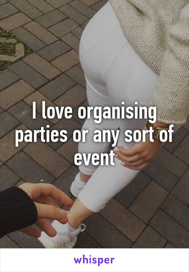 I love organising parties or any sort of event