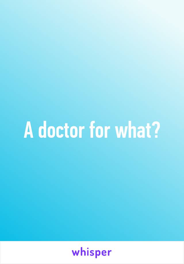 A doctor for what?