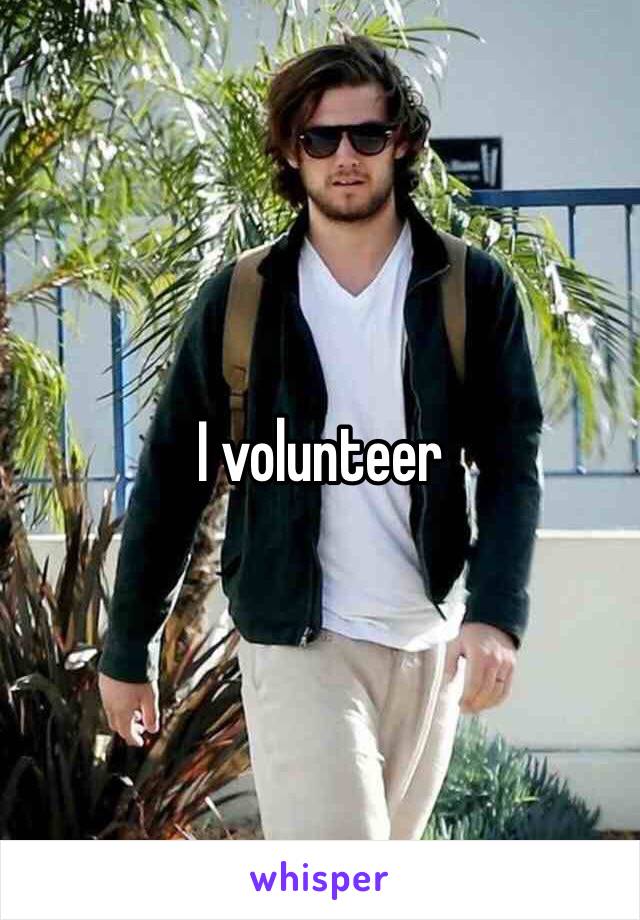 I volunteer 