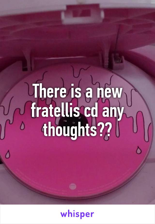 There is a new fratellis cd any thoughts??