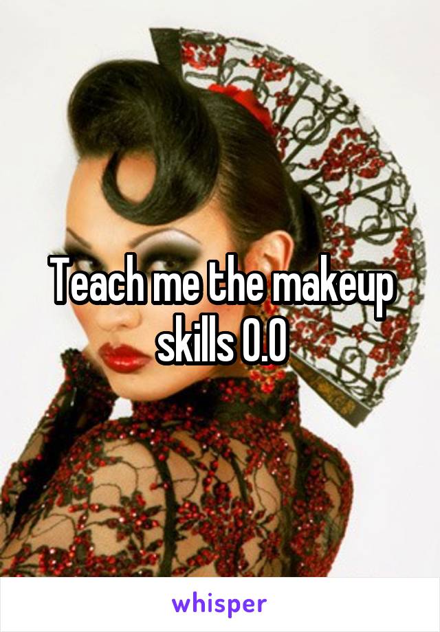 Teach me the makeup skills O.O