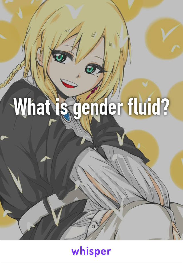 What is gender fluid? 
