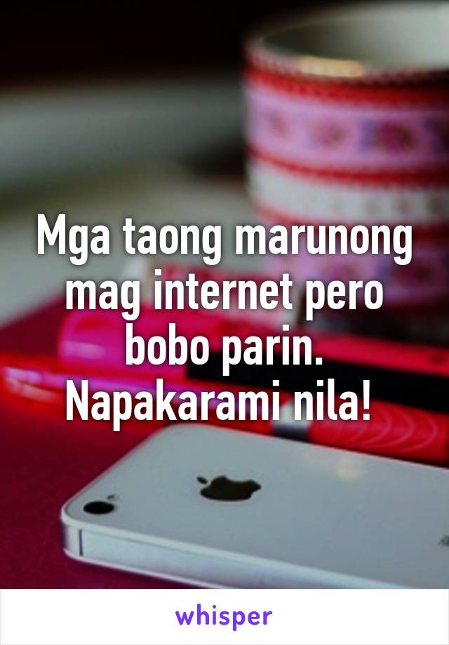 Mga taong marunong mag internet pero bobo parin. Napakarami nila! 