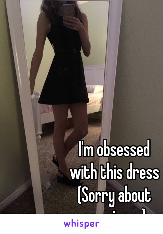 I'm obsessed 
with this dress
(Sorry about
my mirror)