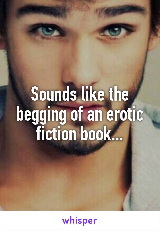 Sounds like the begging of an erotic fiction book...