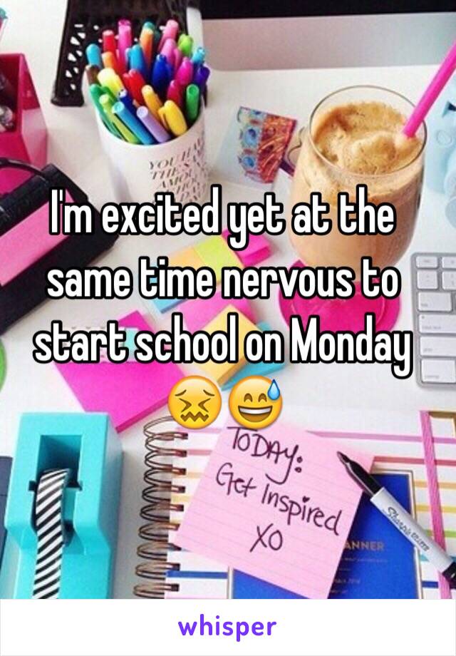 I'm excited yet at the same time nervous to start school on Monday 😖😅