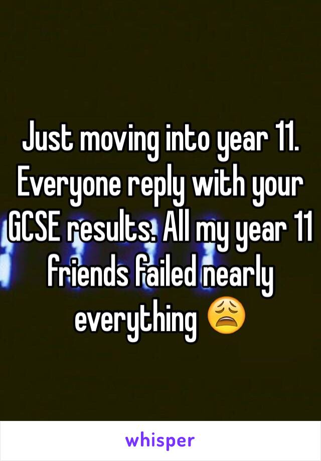 Just moving into year 11. 
Everyone reply with your GCSE results. All my year 11 friends failed nearly everything 😩