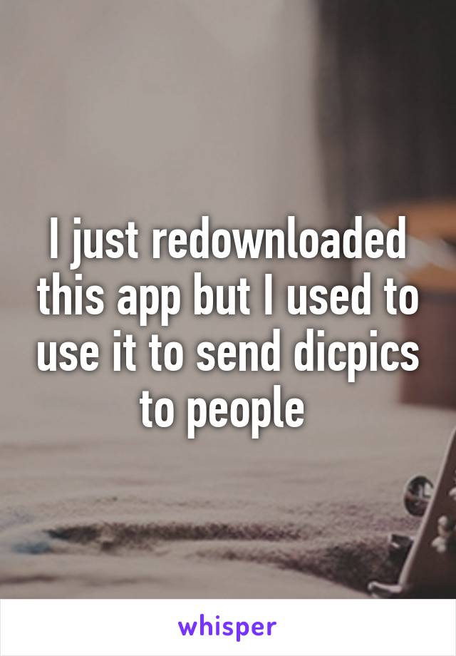 I just redownloaded this app but I used to use it to send dicpics to people 