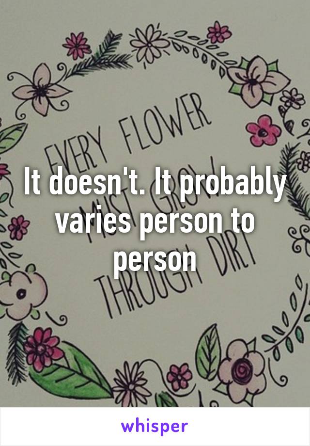 It doesn't. It probably varies person to person