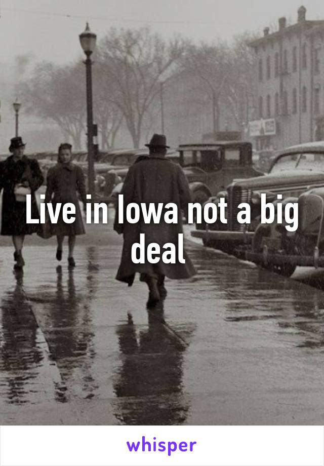 Live in Iowa not a big deal 