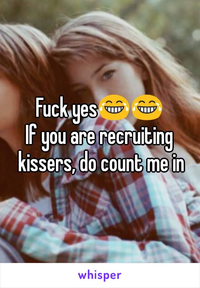 Fuck yes😂😂
If you are recruiting kissers, do count me in