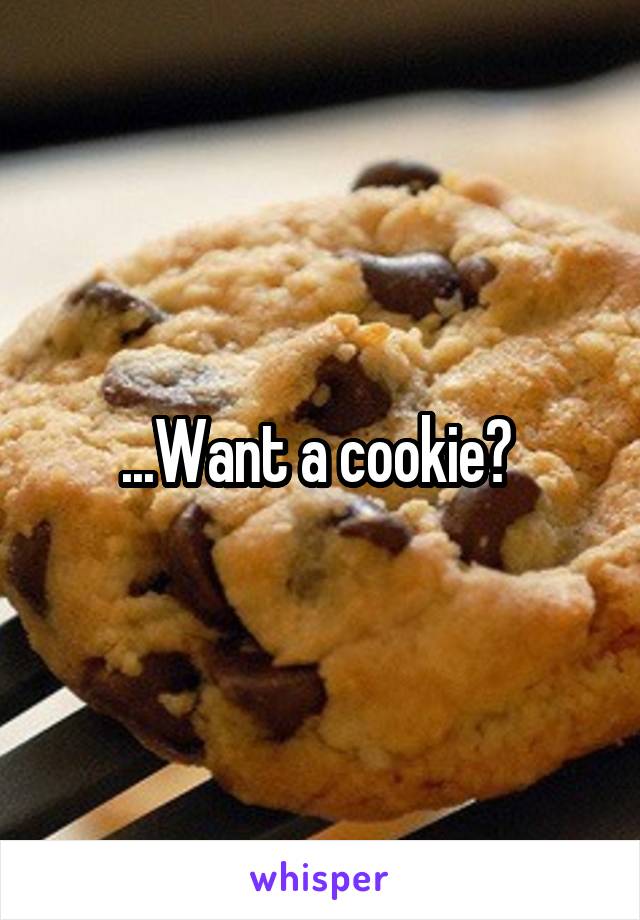 ...Want a cookie? 