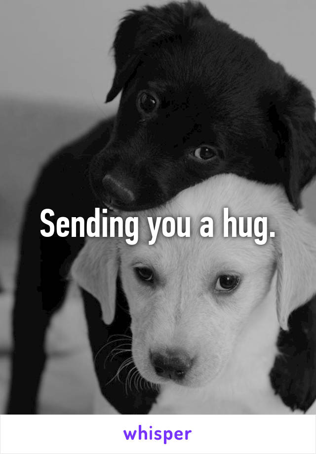 Sending you a hug.