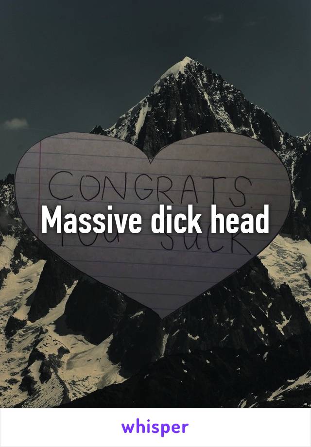 Massive dick head