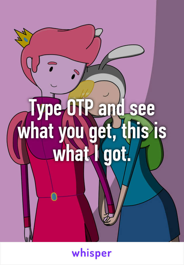 Type OTP and see what you get, this is what I got.