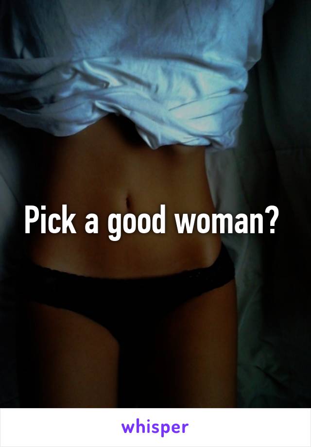 Pick a good woman? 