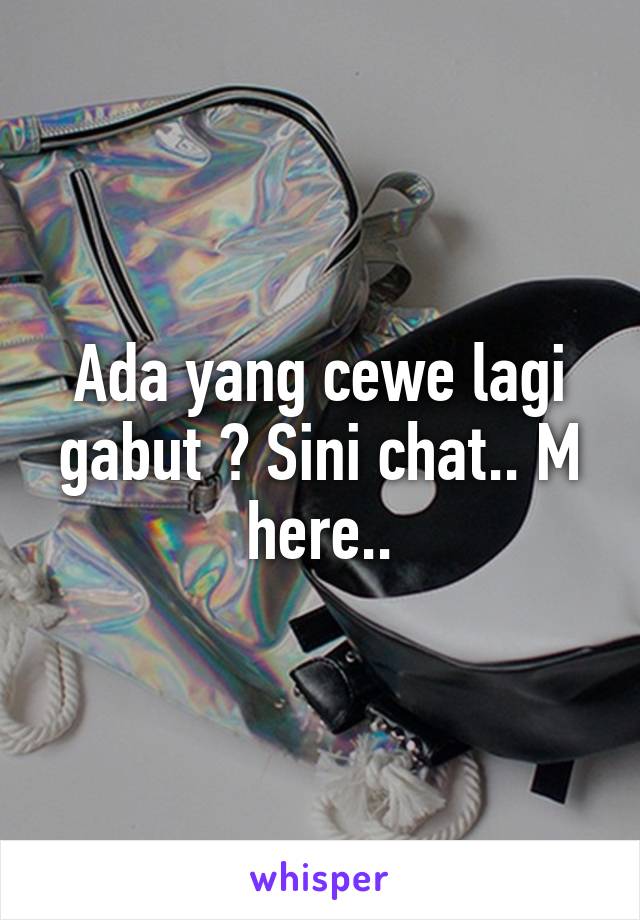 Ada yang cewe lagi gabut ? Sini chat.. M here..