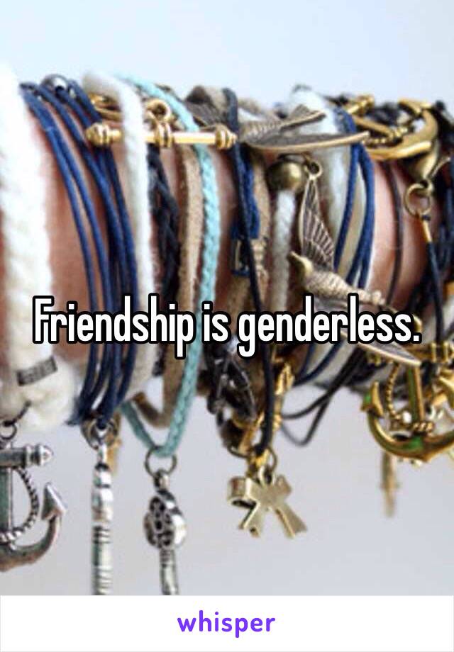 Friendship is genderless.