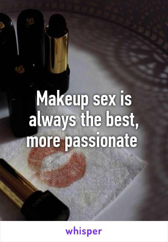 Makeup sex is always the best, more passionate 