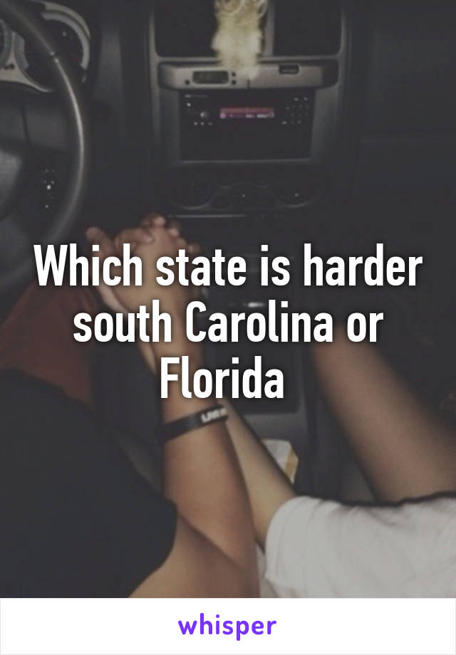 Which state is harder south Carolina or Florida 