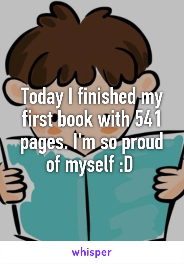 Today I finished my first book with 541 pages. I'm so proud of myself :D 