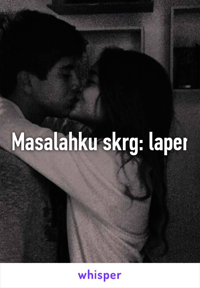 Masalahku skrg: laper